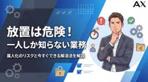 【基本ガイド】一人しか知らない業務の危険性とは？属人化のリスクと今すぐできる解消法を解説