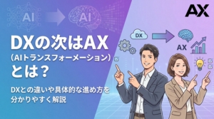 【基本ガイド】AX（AIトランスフォーメーション）とは？DXとの違いや進め方を解説